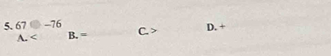 67□ -76 D. +
A. B. = C.