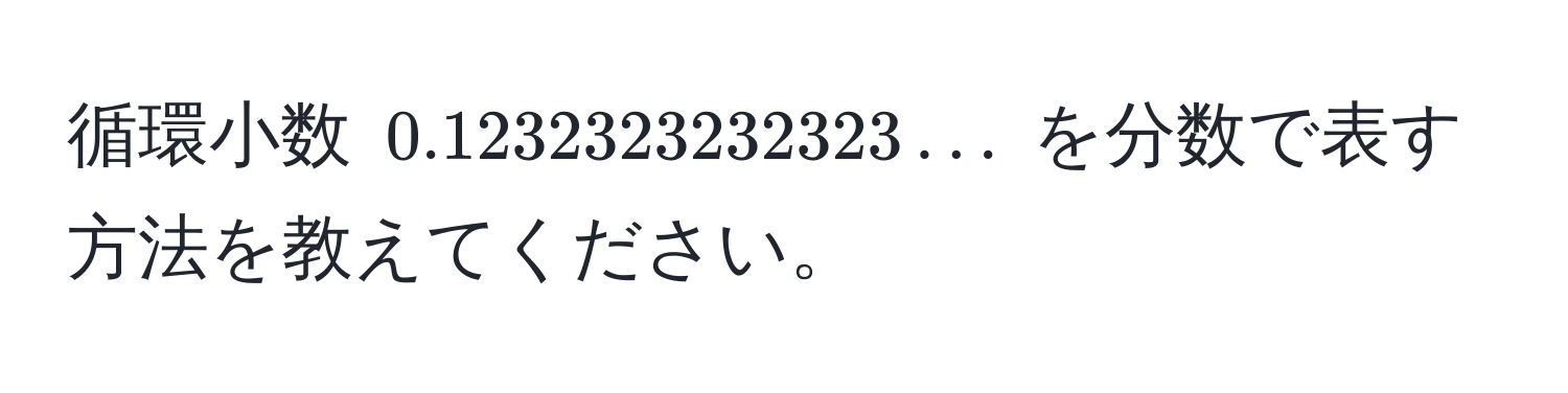 循環小数 $0.1232323232323...$ を分数で表す方法を教えてください。