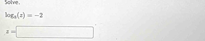 Solve.
log _8(z)=-2
z=□