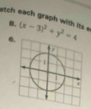 atch each graph with its (x-3)^2+y^2=4
B. 
6.