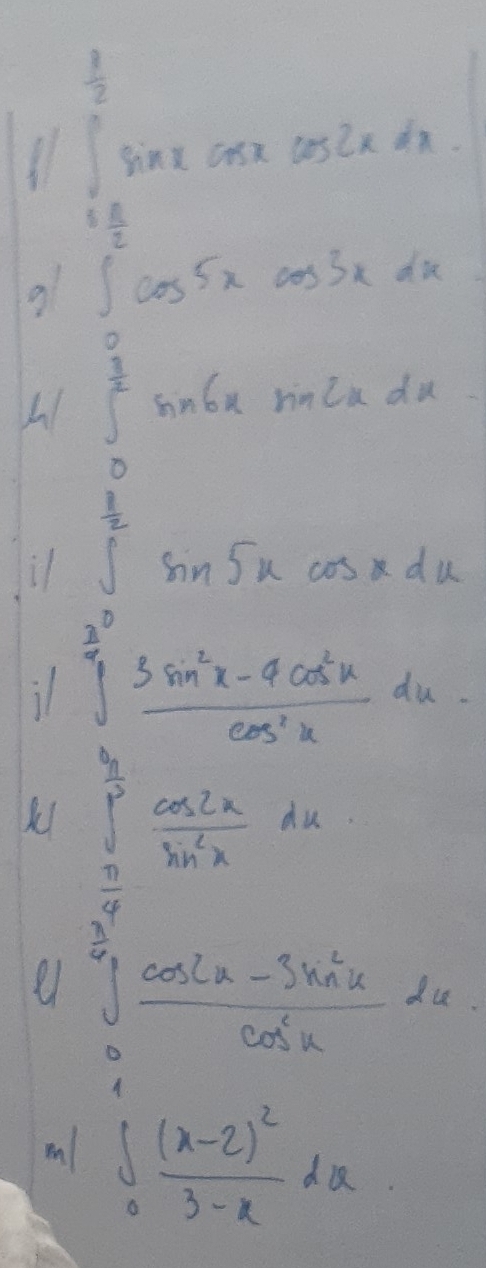 ∈t _0^((frac π)2)sin xcos xcos 2xdx
g ∈tlimits _0^((frac π)2)cos 5xcos 3xdx
beginarrayl frac 14^(2x+210)
i 
il
∈t _0^(frac π)3) cos 2x/sin^2x dx
limlimits _xto frac 2x-sin^cos x^22x-frac x2- (-3sqrt(5))/2   1/2 (1- 1/2 ]^2^22=2