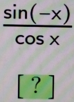  (sin (-x))/cos x 
[ ? ]