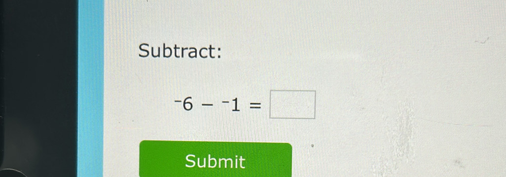 Subtract:
-6--1=□
Submit