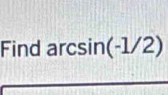 Find arcsin (-1/2)