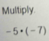 Multiply.
-5· (-7)