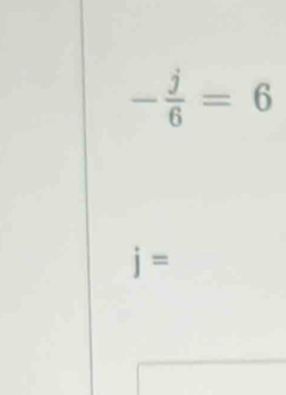 - j/6 =6
j=