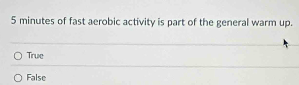 5 minutes of fast aerobic activity is part of the general warm up.
True
False