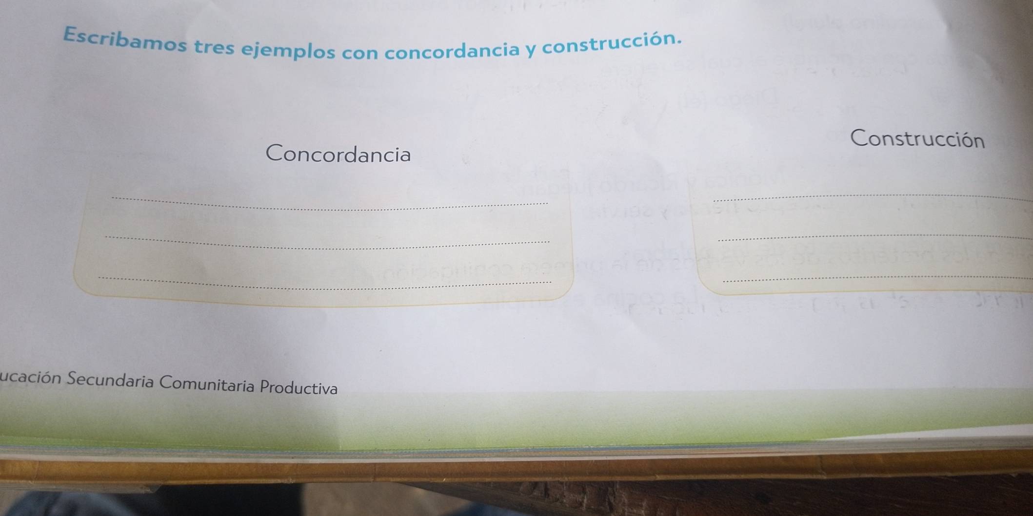 Escribamos tres ejemplos con concordancia y construcción. 
Construcción 
Concordancia 
_ 
_ 
_ 
_ 
_ 
_ 
Sucación Secundaria Comunitaria Productiva