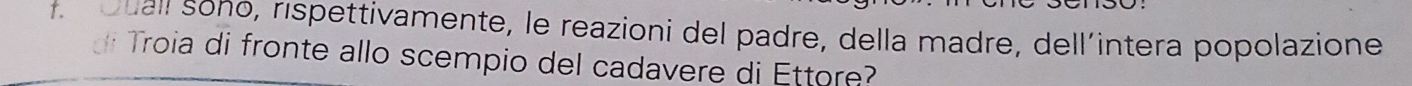 uail sono, rispettivamente, le reazioni del padre, della madre, dell´intera popolazione 
di Troia di fronte allo scempio del cadavere di Ettore?