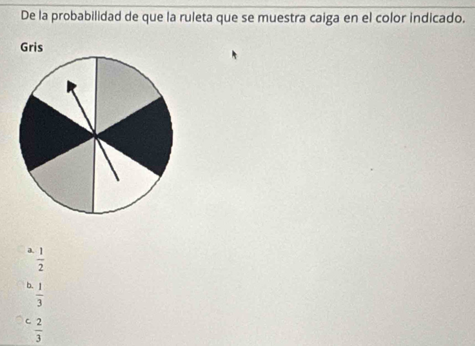 De la probabilidad de que la ruleta que se muestra caiga en el color indicado.
a  1/2 
b.  1/3 
C  2/3 