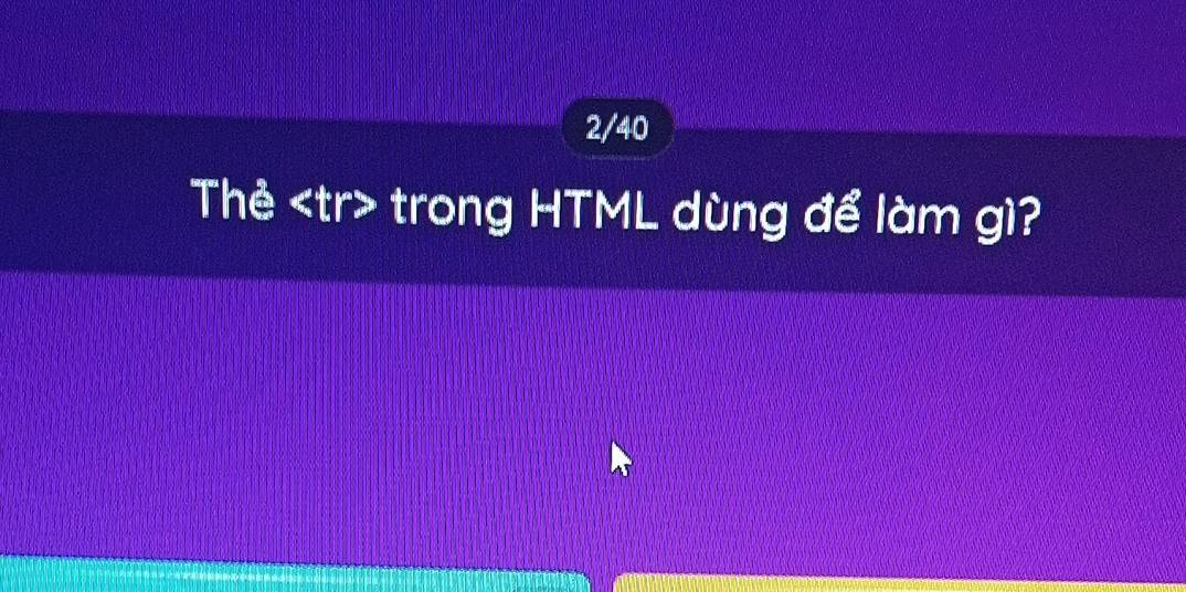 2/40 
Thẻ tr> trong HTML dùng để làm gì?