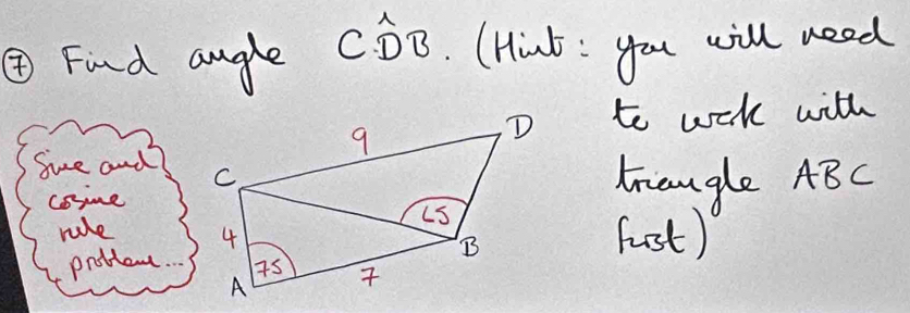 ④ Find angle CDB. (Hink : you will need 
to wek with 
Sie and trangle ABC
coine 
rule fust) 
protlam