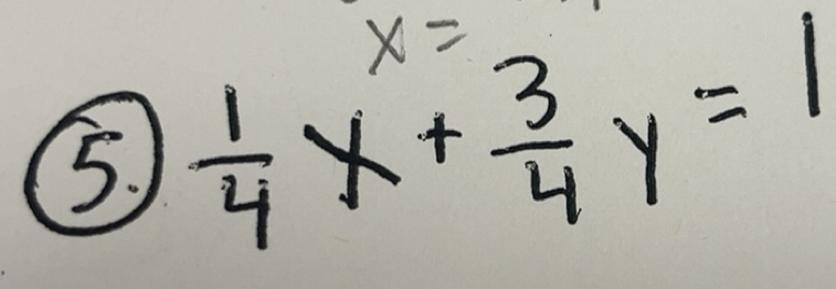 Solved: x= 5) 1/4 x+ 3/4 y=1 [Math]