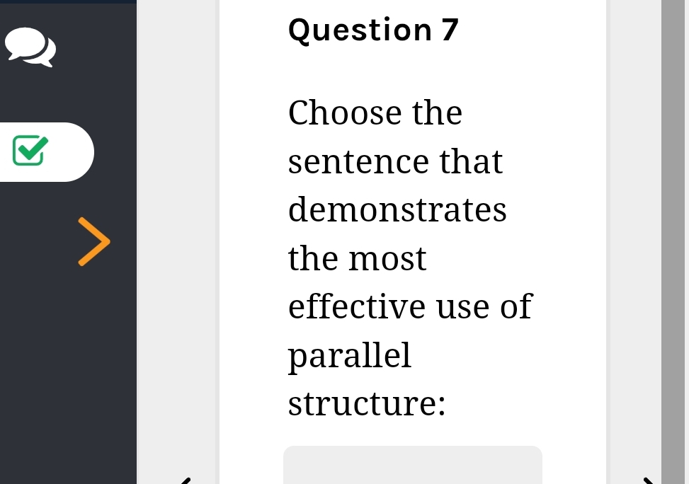 Choose the 
sentence that 
demonstrates 
the most 
effective use of 
parallel 
structure: