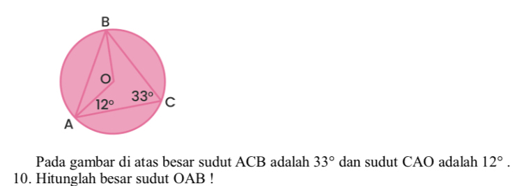 Pada gambar di atas besar sudut ACB adalah 33° dan sudut CAO adalah 12°.
10. Hitunglah besar sudut OAB !