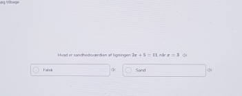 tlhage
Hwad er sandhedswærdien at ligningen 2x+5=11 , mắr z=3
Falsk c] Sand