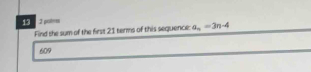 13 2 potr 
Find the sum of the first 21 terms of this sequence: a_n=3n-4
609