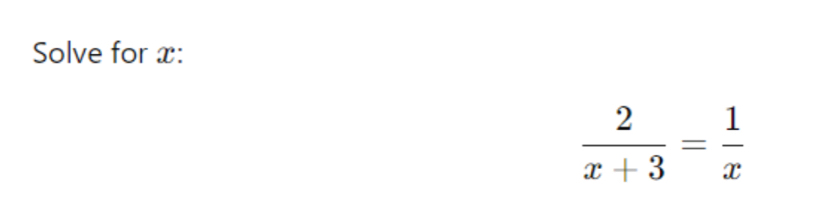 Solve for x :
 2/x+3 = 1/x 