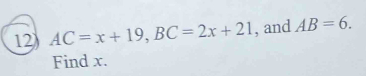 AC=x+19, BC=2x+21 , and AB=6. 
Find x.