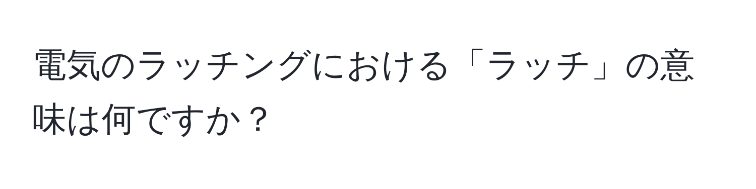 電気のラッチングにおける「ラッチ」の意味は何ですか？