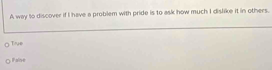 Solved: A way to discover if I have a problem with pride is to ask how ...