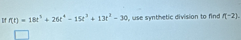 If f(t)=18t^5+26t^4-15t^3+13t^2-30 , use synthetic division to find f(-2).