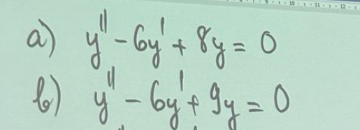 a y''-6y'+8y=0
y''-6y'+9y=0