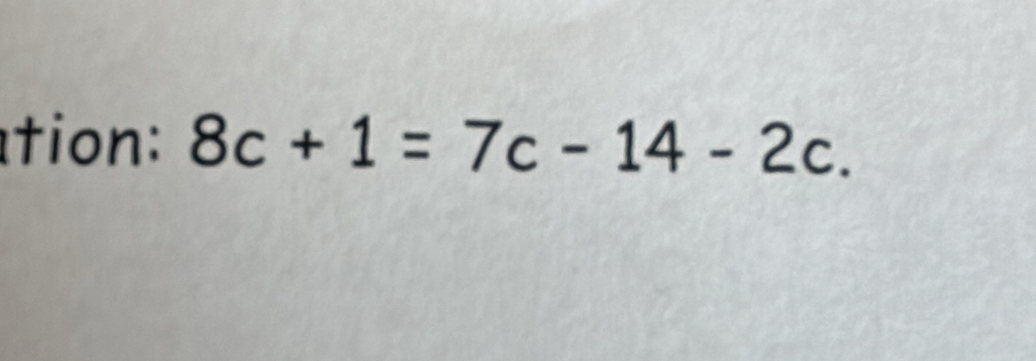 tion: 8c+1=7c-14-2c.