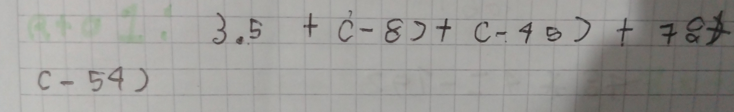 3.5+(-8)+(-45)+7 enclosecircle1
(-54)