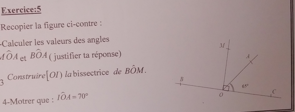 Recopier la figure ci-contre :
-Calculer les valeurs des angles
Mwidehat OA et Bwidehat OA ( justifier ta réponse)
Construire [OI) la bissectrice de Bhat OM.
3
4-Motrer que : Iwidehat OA=70°