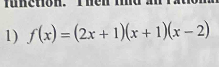 funetion. T hen fid an rat 
1) f(x)=(2x+1)(x+1)(x-2)