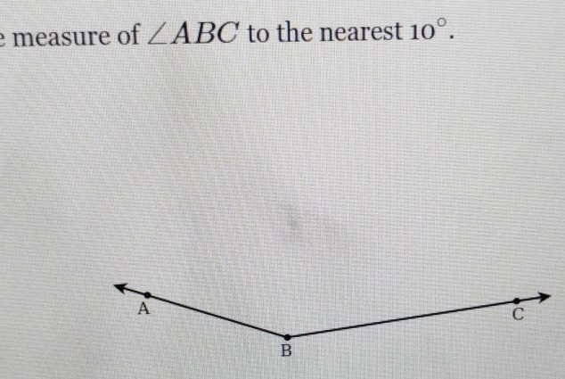 measure of ∠ ABC to the nearest 10°.