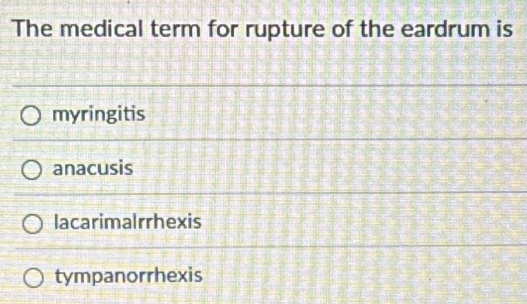 The medical term for rupture of the eardrum is
myringitis
anacusis
lacarimaIrrhexis
tympanorrhexis