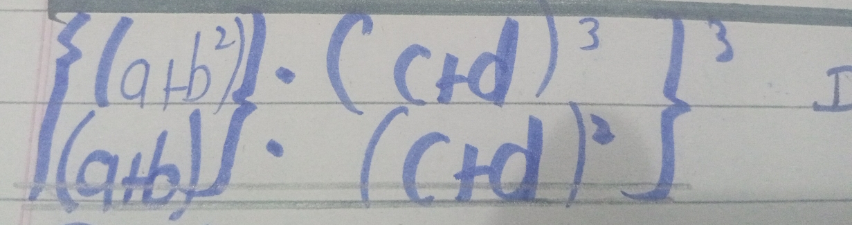 (a+b^2)· (c+d)^3l^3
(a+b)]· (c+d)^2)