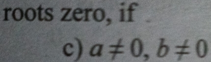 roots zero, if 
c) a!= 0, b!= 0