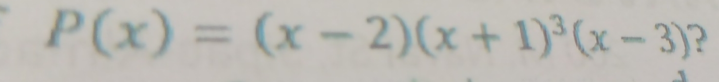 P(x)=(x-2)(x+1)^3(x-3) 2