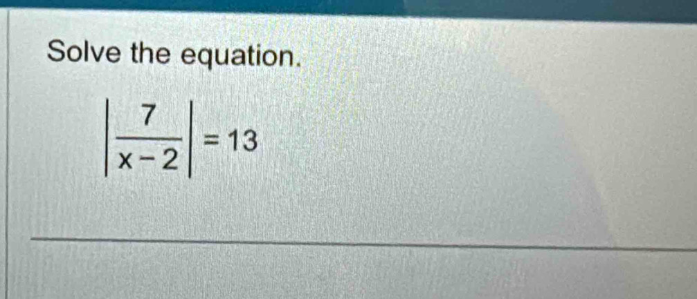 Solve the equation.
| 7/x-2 |=13