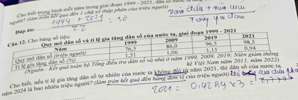 Cho biết trung binh mỗi năm trong giai đoạn 1999 - 2021, dân số nước l 
ngườn? (làm tròn kết qua đến 1 chữ số thập phân của triệu người) 
ản: 
- 2021 
(Nguồn : 
Cho biết, nếu tỉ lệ gia tăng dân số tự nhiên của nước ta không đổi từ năm 20
năm 2024 là bao nhiêu triệu người? (làm tròn kết quả đến hàng đơn vị của triệu người)