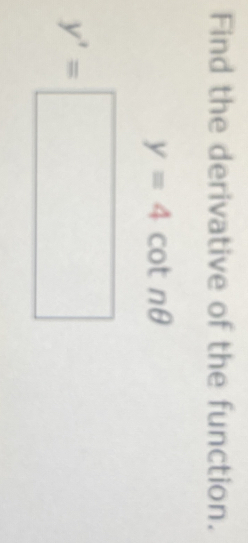 Find the derivative of the function.
y=4cot nθ
y'=□
