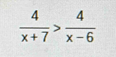  4/x+7 > 4/x-6 