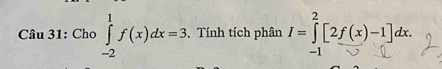 Cho ∈tlimits _(-2)^1f(x)dx=3.Tính tích phân I=∈tlimits _(-1)^2[2f(x)-1]dx.