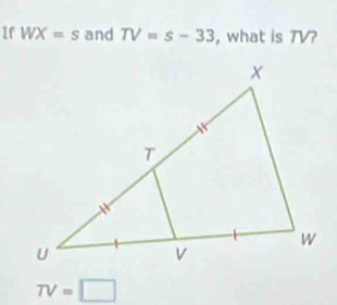 If WX=s and TV=s-33 , what is TV?
TV=□