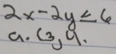 2x-2y≤ 6
a. (3,9.