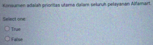 Konsumen adalah prioritas utama dalam seluruh pelayanan Alfamart.
Select one:
True
False