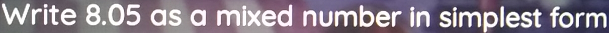 Write 8.05 as a mixed number in simplest form