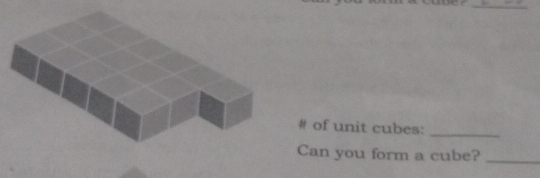 # of unit cubes:_ 
Can you form a cube?_