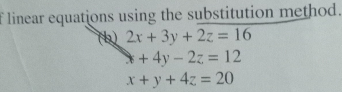 linear equations using the substitution method.
2x+3y+2z=16
x+4y-2z=12
x+y+4z=20