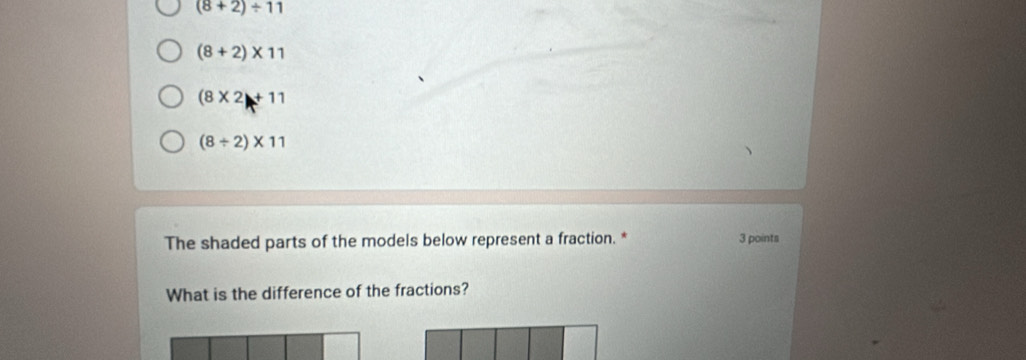 (8+2)/ 11
(8+2)* 11
(8* 2)+11
(8/ 2)* 11
The shaded parts of the models below represent a fraction. * 3 points
What is the difference of the fractions?