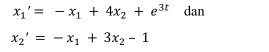 x_1'=-x_1+4x_2+e^(3t) dan
x_2'=-x_1+3x_2-1