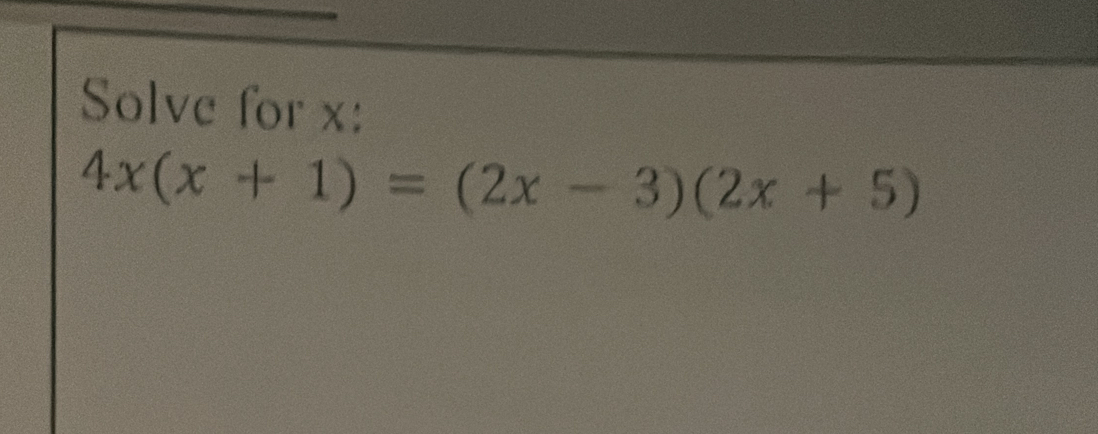 Solve for x :
4x(x+1)=(2x-3)(2x+5)